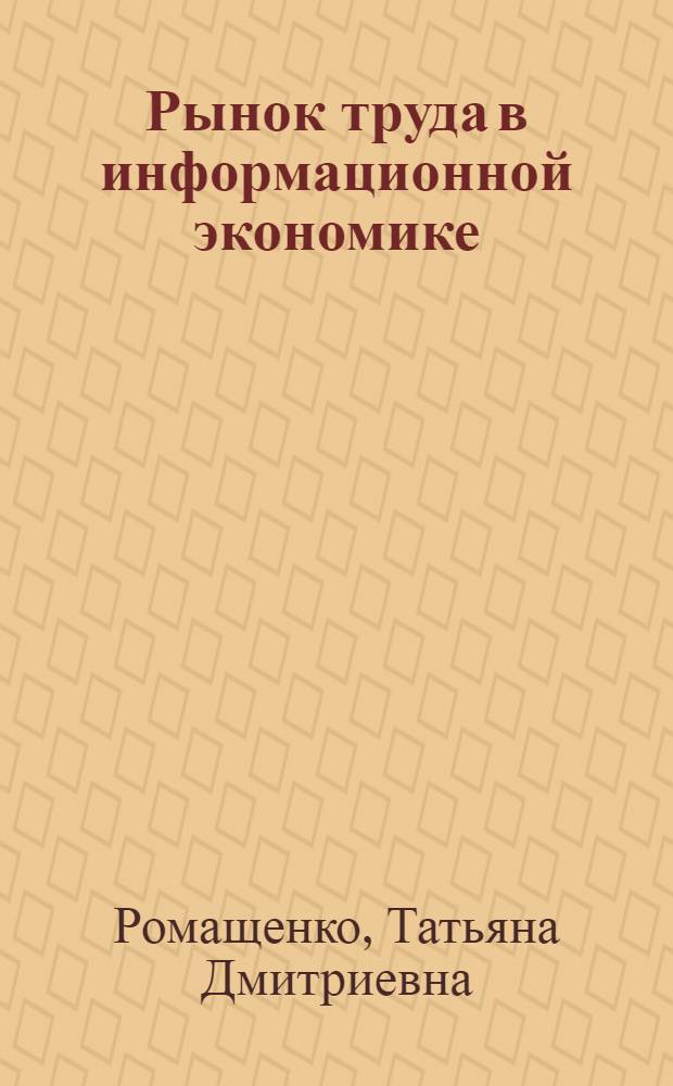 Рынок труда в информационной экономике: теория, методология, эволюция : монография