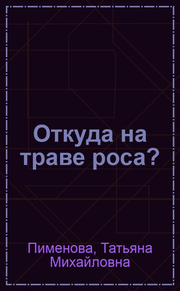 Откуда на траве роса? : для детей дошкольного и младшего школьного возраста