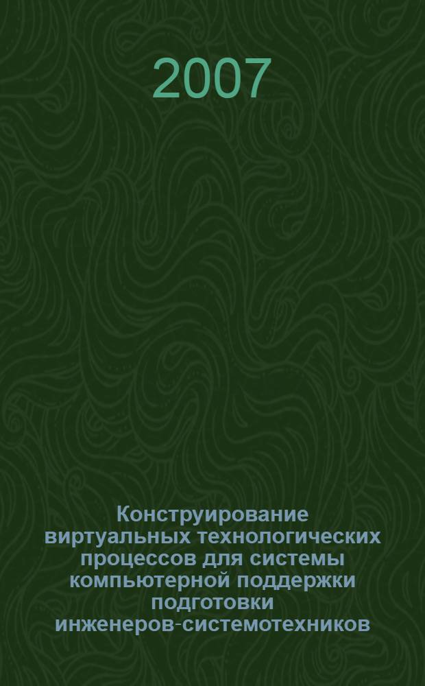 Конструирование виртуальных технологических процессов для системы компьютерной поддержки подготовки инженеров-системотехников : автореф. дис. на соиск. учен. степ. канд. техн. наук : специальность 05.13.10 <Упр. в соц. и экон. системах>