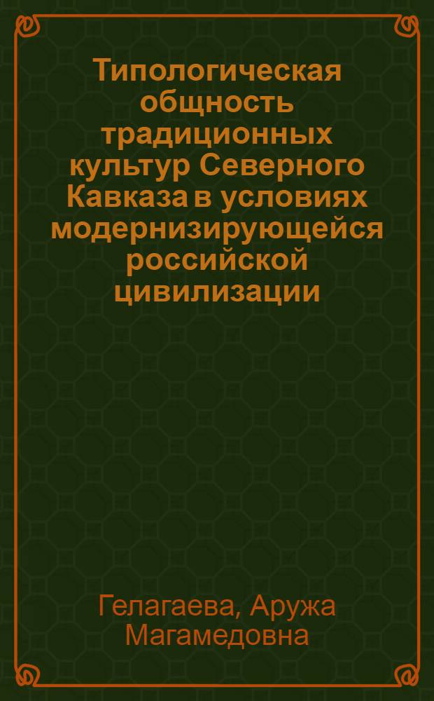 Типологическая общность традиционных культур Северного Кавказа в условиях модернизирующейся российской цивилизации : автореф. дис. на соиск. учен. степ. канд. филос. наук : специальность 09.00.13 <Религиоведение, филос. антропология, философия культуры>