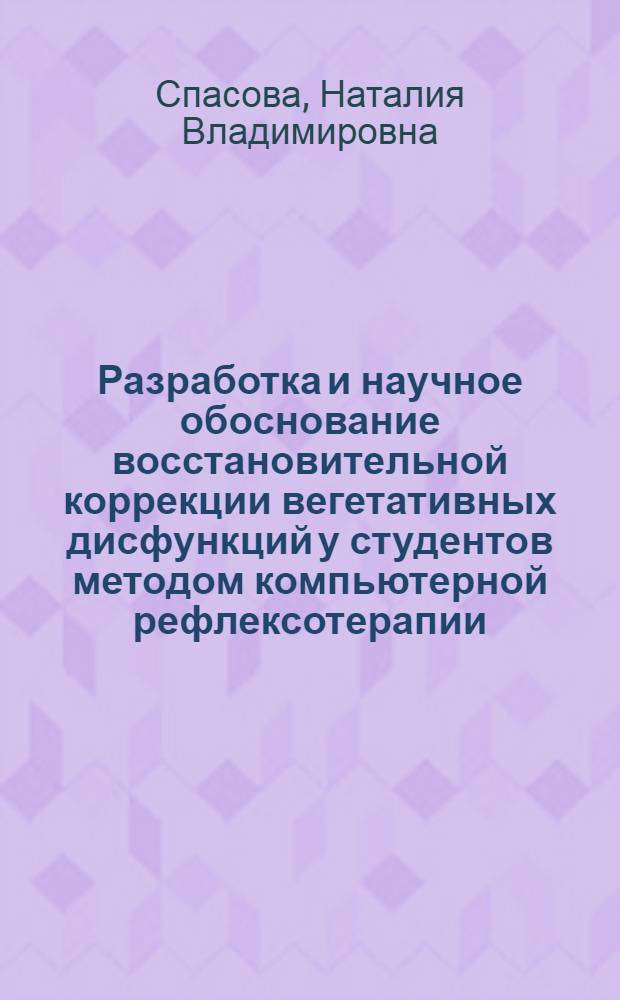 Разработка и научное обоснование восстановительной коррекции вегетативных дисфункций у студентов методом компьютерной рефлексотерапии : автореф. дис. на соиск. учен. степ. д-ра мед. наук : специальность 14.00.51 <Восстановит. медицина, лечеб. физкультура и спортив. медицина, курортология и физиотерапия>
