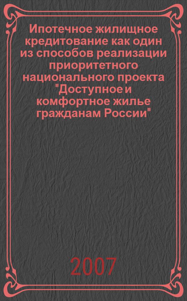 Ипотечное жилищное кредитование как один из способов реализации приоритетного национального проекта "Доступное и комфортное жилье гражданам России" : автореф. дис. на соиск. учен. степ. канд. юрид. наук : специальность 12.00.03 <Гражд. право; предпринимат. право; семейн. право; междунар. част. право>