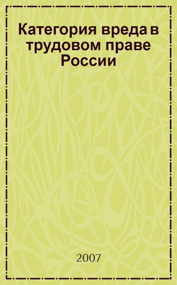 Категория вреда в трудовом праве России : автореф. дис. на соиск. учен. степ. канд. юрид. наук : специальность 12.00.05 <Трудовое право; право соц. обеспечения>