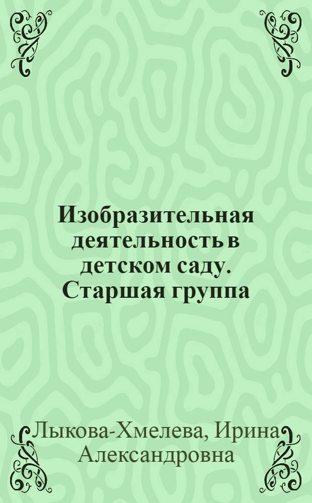 Изобразительная деятельность в детском саду. Старшая группа : планирование, конспекты занятий, методические рекомендации : методическое пособие для специалистов дошкольных образовательных учреждений : лепка, аппликация, рисование