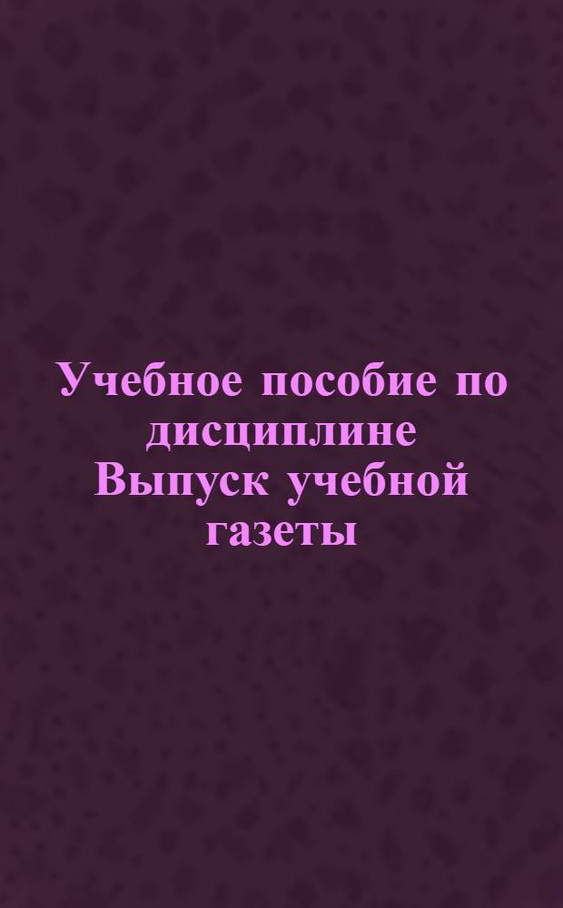 Учебное пособие по дисциплине Выпуск учебной газеты (телерадиопередачи) : (специальность - 030601.65 Журналистика) : учебное электронное издание