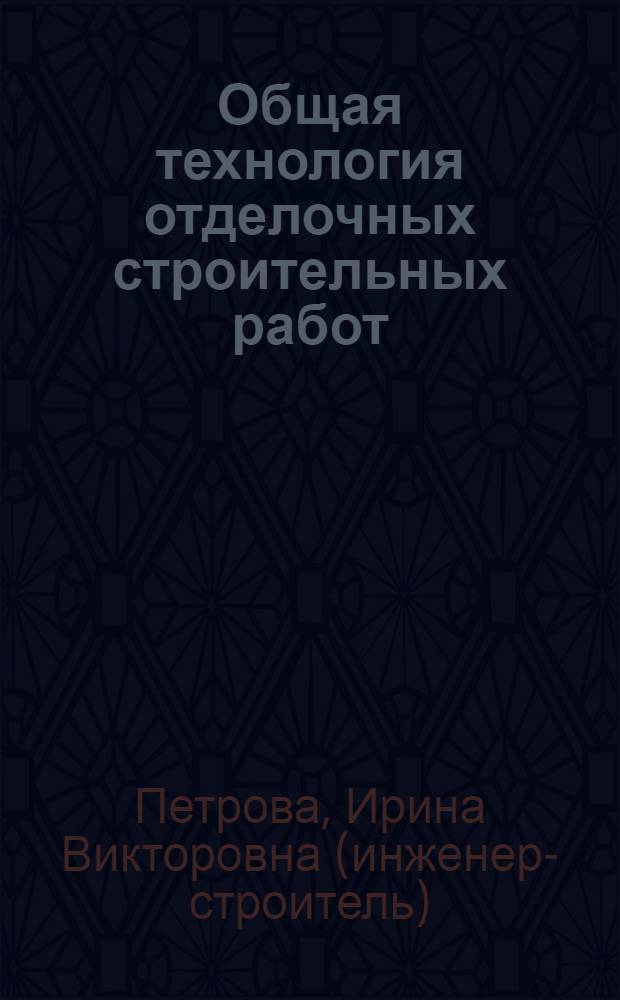 Общая технология отделочных строительных работ : учебное пособие для образовательных учреждений, реализующих программы начального профессионального образования