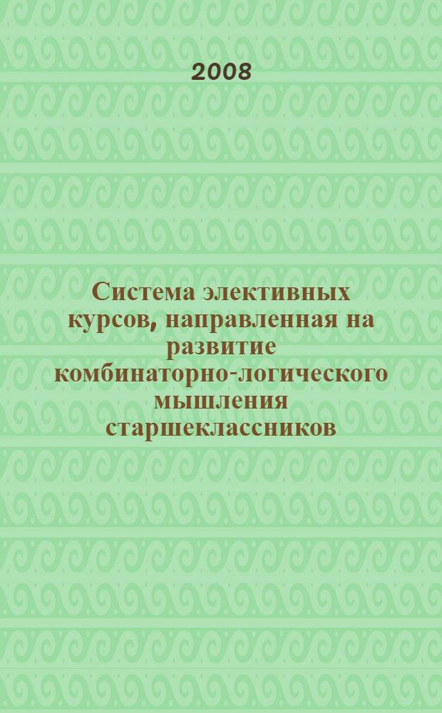 Система элективных курсов, направленная на развитие комбинаторно-логического мышления старшеклассников. Математика. 10-11 класс : учебно-методическое пособие