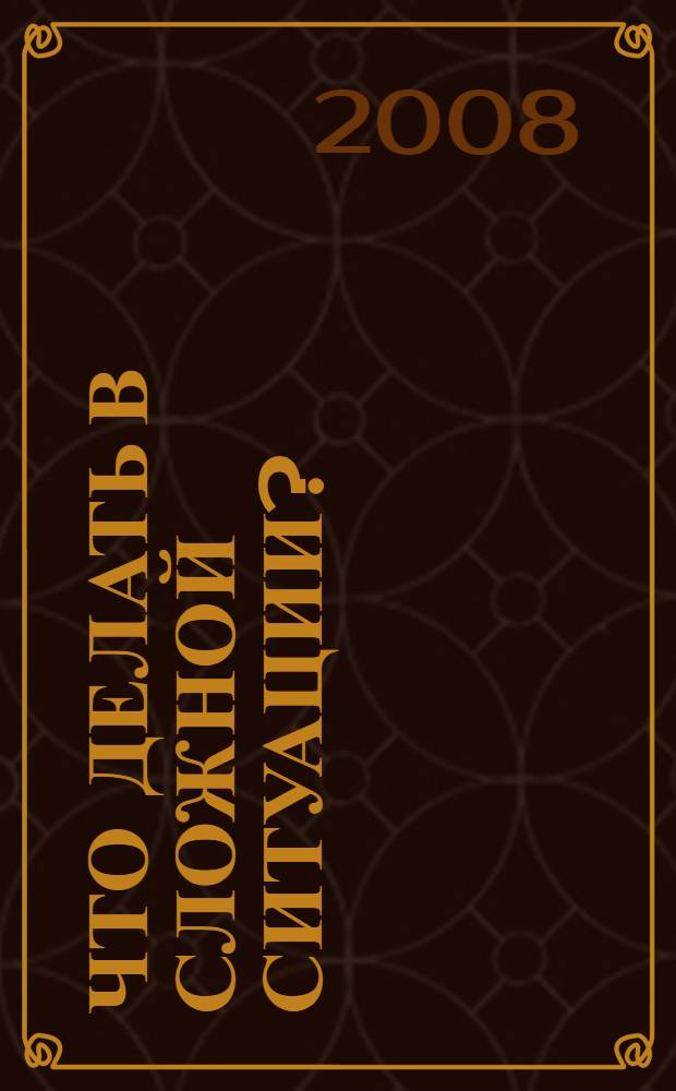 Что делать в сложной ситуации? : советы молодым людям от 14 до 18 лет : справочник