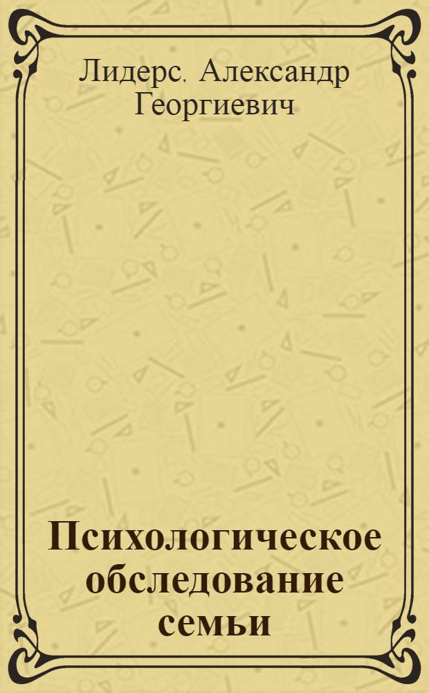 Психологическое обследование семьи : учебное пособие для студентов вузов, обучающихся по направлению и специальностям психологии