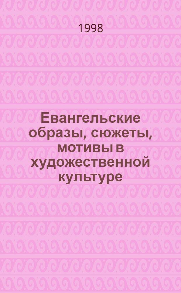 Евангельские образы, сюжеты, мотивы в художественной культуре : проблемы интерпретации