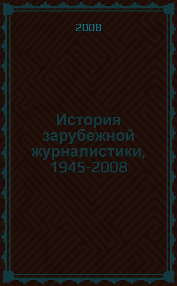 История зарубежной журналистики, 1945-2008 : хрестоматия