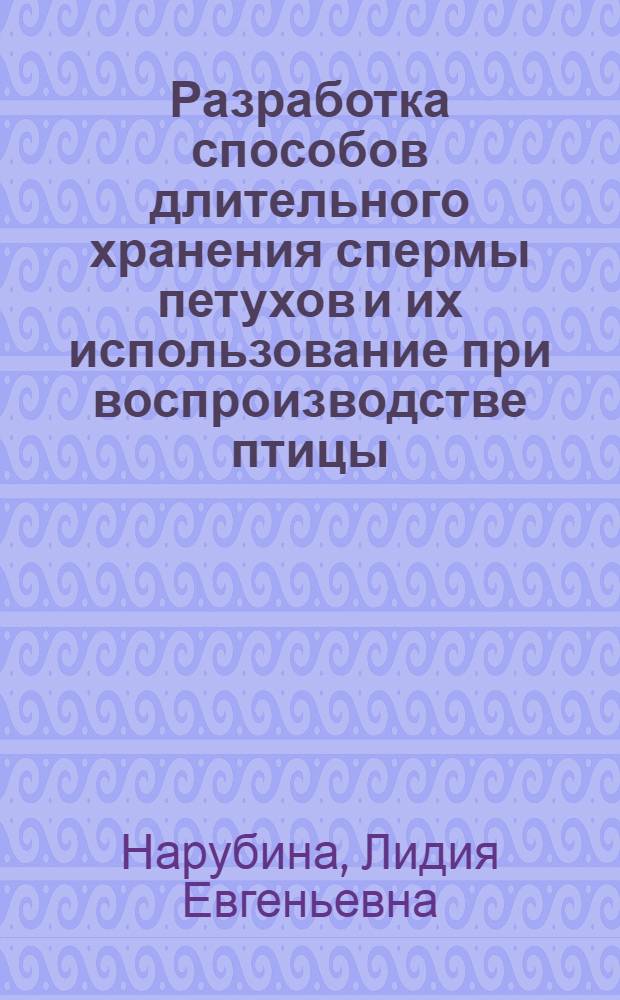Разработка способов длительного хранения спермы петухов и их использование при воспроизводстве птицы : автореферат диссертации на соискание ученой степени д.с.-х.н. : специальность 06.02.01
