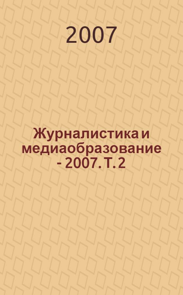 Журналистика и медиаобразование - 2007. Т. 2