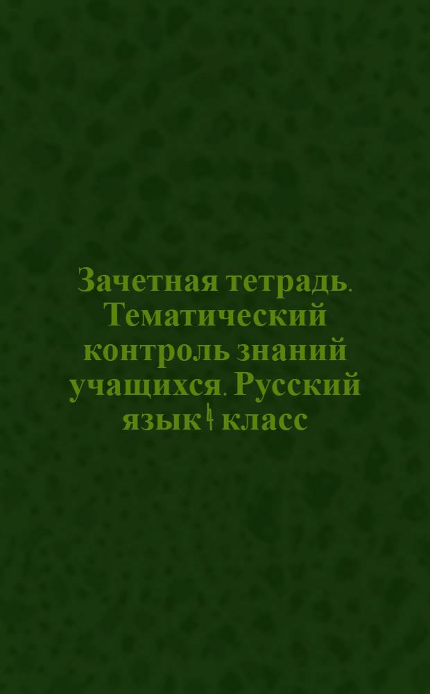 Зачетная тетрадь. Тематический контроль знаний учащихся. Русский язык 4 класс (1-4)