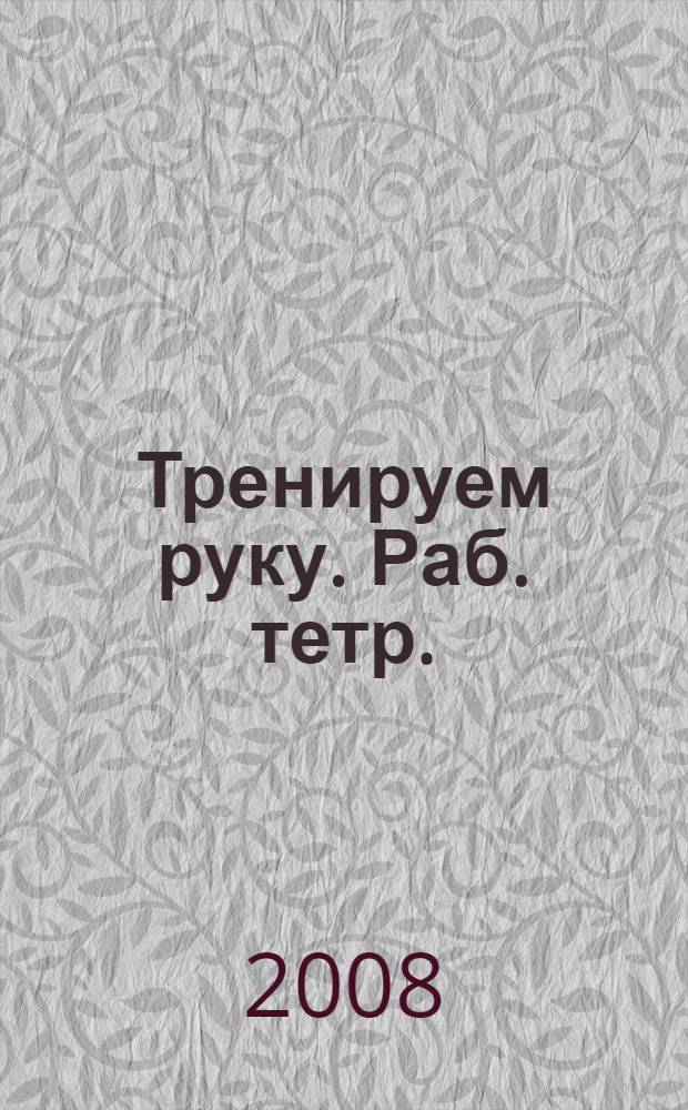 Тренируем руку. Раб. тетр.