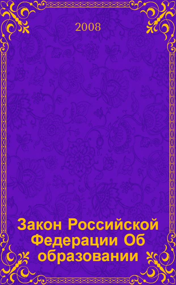 Закон Российской Федерации Об образовании : по состоянию на 20 апреля 2008 года : в ред. Федеральных законов от 13.01.1996 N 12-ФЗ и др.