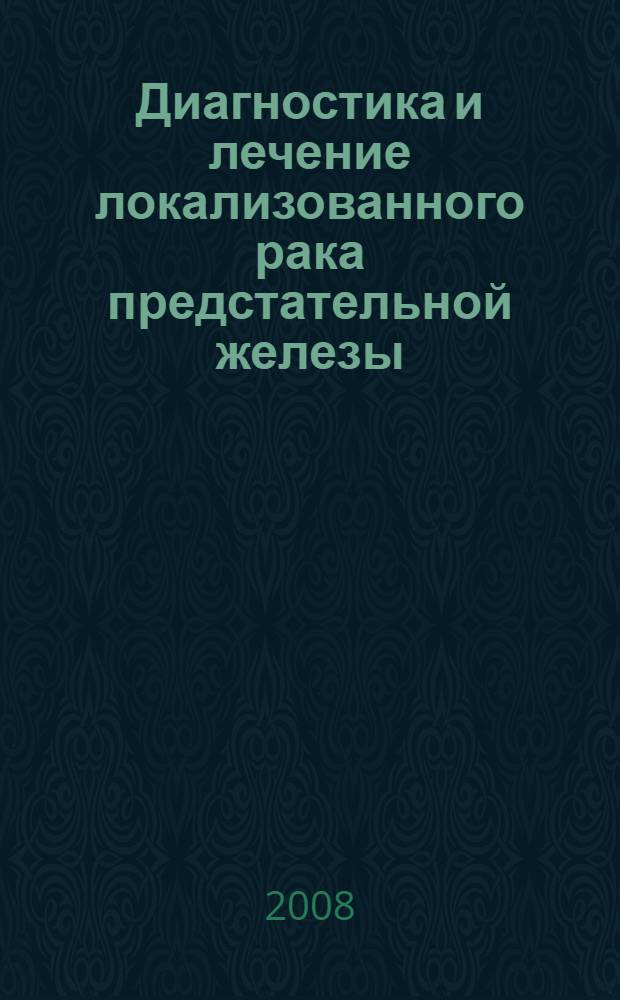 Диагностика и лечение локализованного рака предстательной железы = Diagnosis and treatment of localized prostate cancer