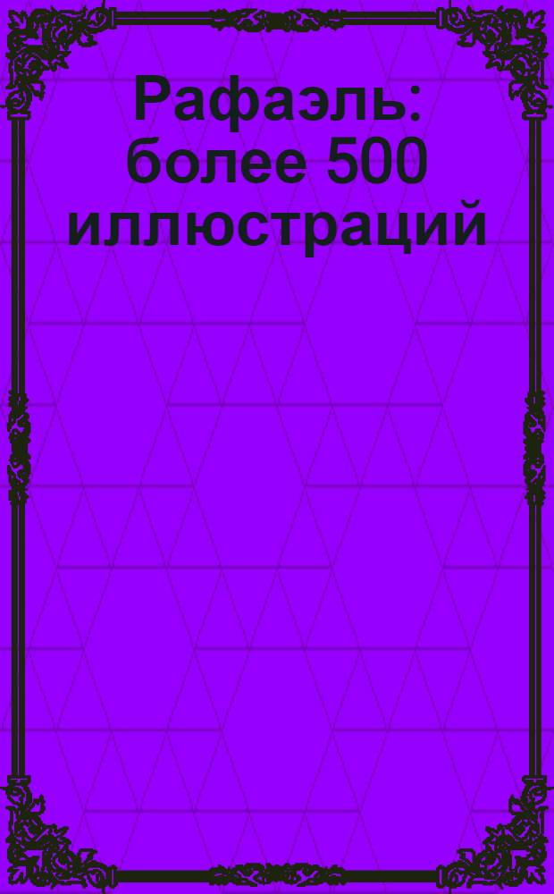 Рафаэль : более 500 иллюстраций