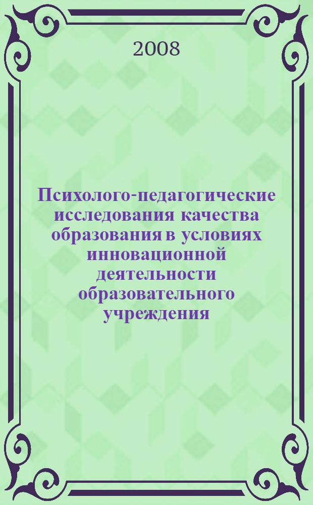 Психолого-педагогические исследования качества образования в условиях инновационной деятельности образовательного учреждения : материалы I Всероссийской научно-практической конференции, 23-24 мая 2008 года