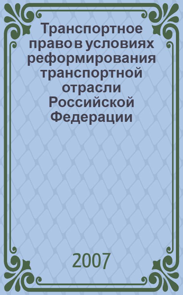 Транспортное право в условиях реформирования транспортной отрасли Российской Федерации : сборник научных статей по материалам первой международной научно-практической конференции