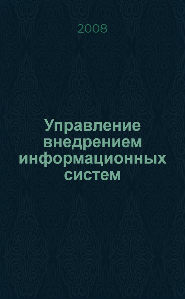 Управление внедрением информационных систем : учебник : для студентов высших учебных заведений направления подготовки "Бизнес-информатика"