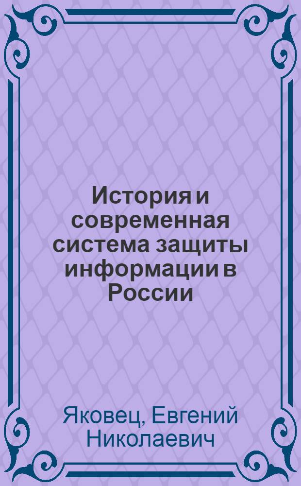 История и современная система защиты информации в России : курс лекций : в рамках специальности 075300 - "Организация и технология защиты информации"