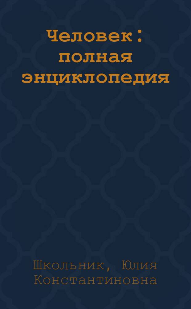 Человек : полная энциклопедия : все, что необходимо знать о Человеке, его происхождении, эволюции, анатомии и психологии : для старшего школьного возраста
