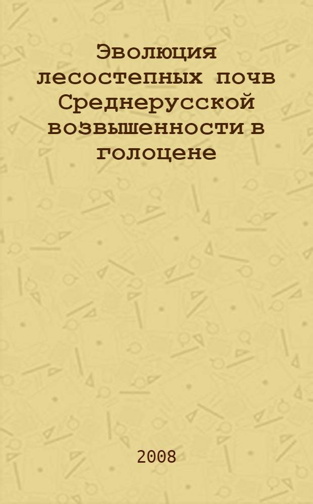 Эволюция лесостепных почв Среднерусской возвышенности в голоцене