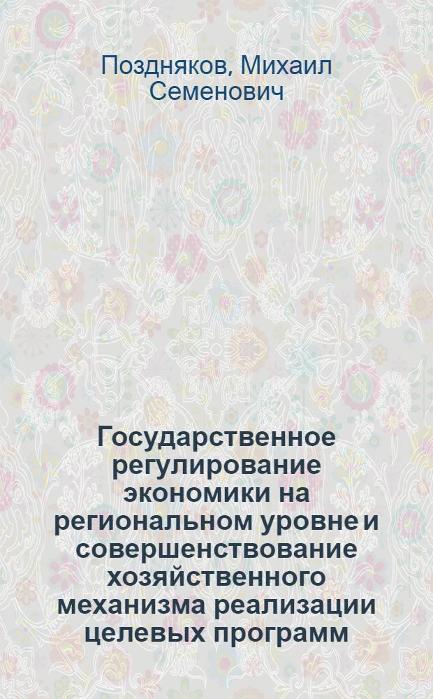 Государственное регулирование экономики на региональном уровне и совершенствование хозяйственного механизма реализации целевых программ : автореферат диссертации на соискание ученой степени к.э.н. : специальность 08.00.05