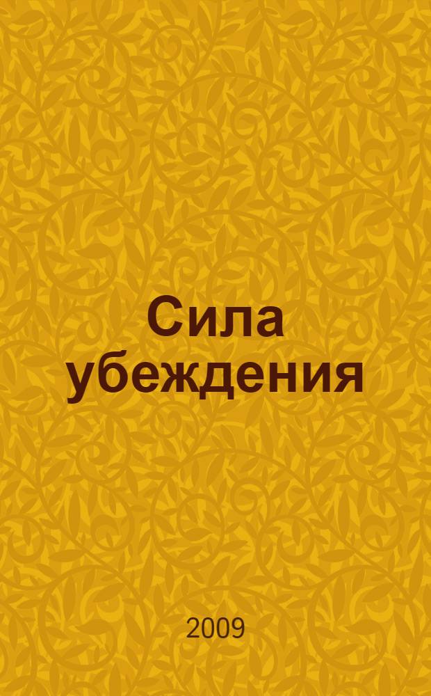 Сила убеждения : искусство оказывать влияние на людей