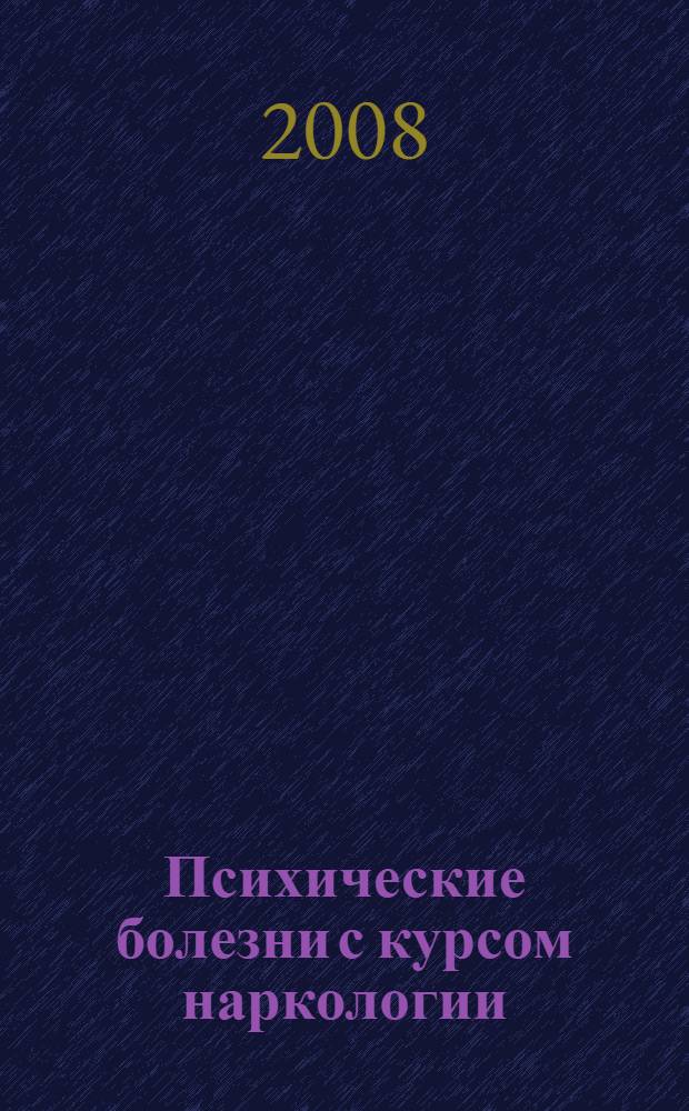 Психические болезни с курсом наркологии : учебник для студентов образовательных учреждений среднего професионального образования, обучающихся по специальностям "Лечебное дело", "Акушерское дело", "Сестринское дело"