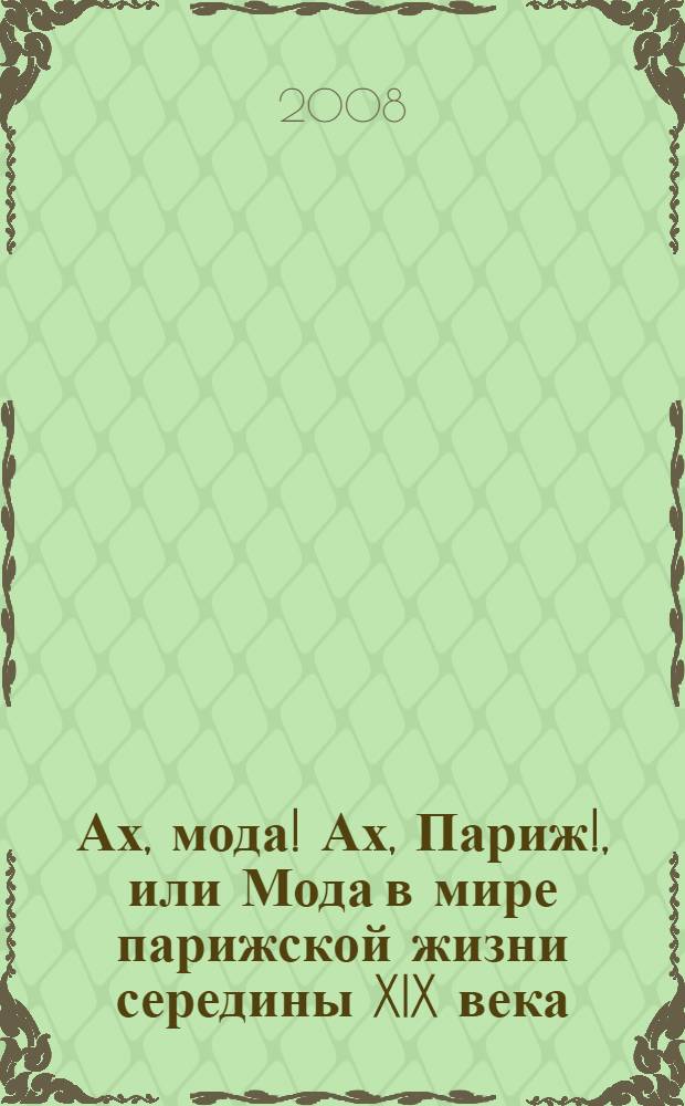 Ах, мода! Ах, Париж!, или Мода в мире парижской жизни середины XIX века