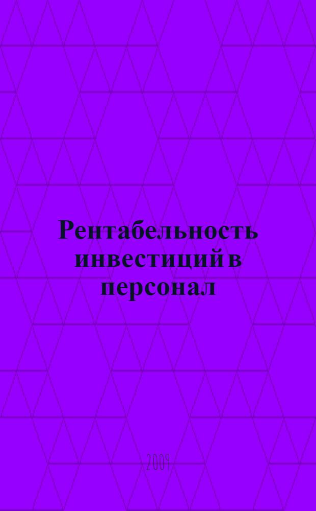 Рентабельность инвестиций в персонал : измерение экономической ценности персонала