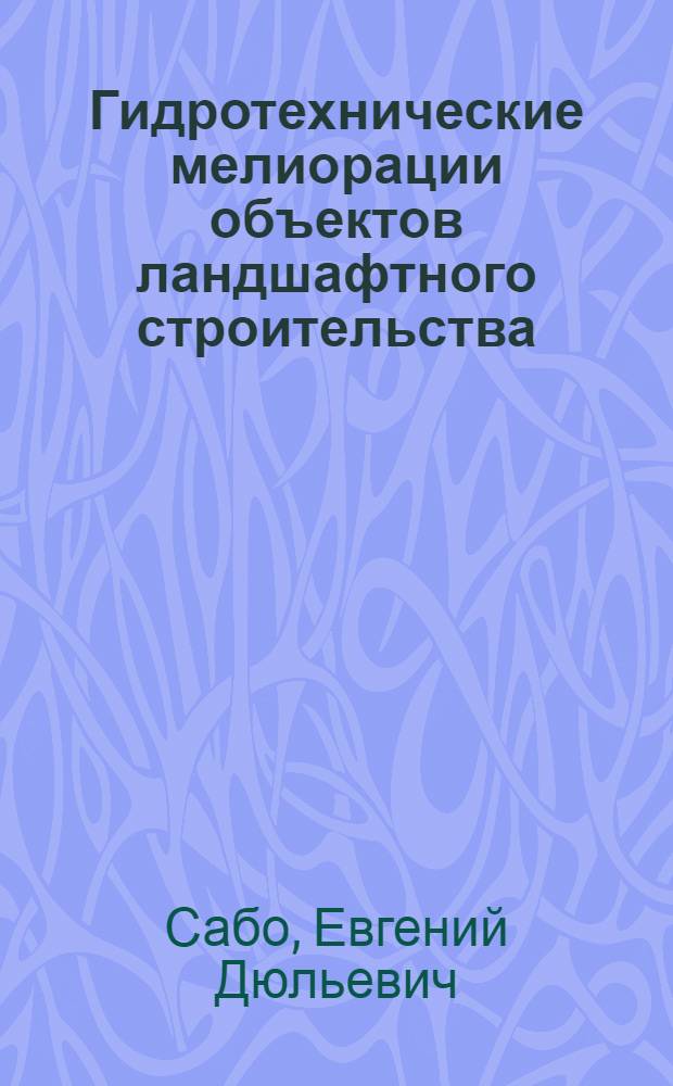 Гидротехнические мелиорации объектов ландшафтного строительства : учебник : для студентов высших учебных заведений, обучающихся по специальности 250203 "Садово-парковое и ландшафтное строительство" направления подготовки 250200 дипломированных специалистов "Лесное хозяйство и ландшафтное строительство"