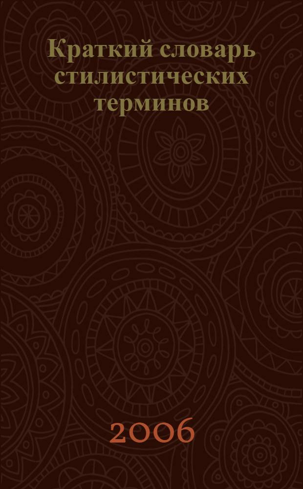 Краткий словарь стилистических терминов : учебное пособие для студентов и аспирантов факультетов иностранных языков высших учебных заведений, обучающихся по направлению 540300 - филологическое образование