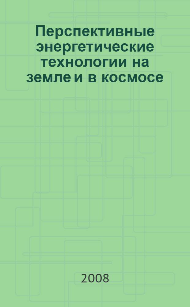 Перспективные энергетические технологии на земле и в космосе : сборник статей