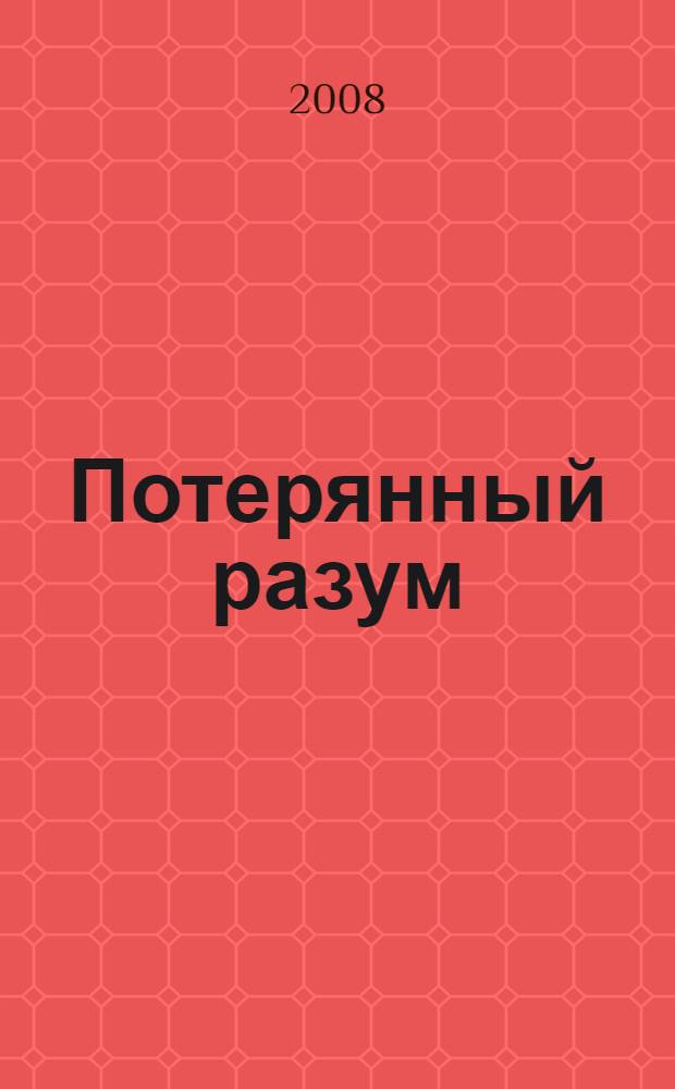 Потерянный разум : Россия в обвале. Кризис сознания и прежде всего - интеллигенции