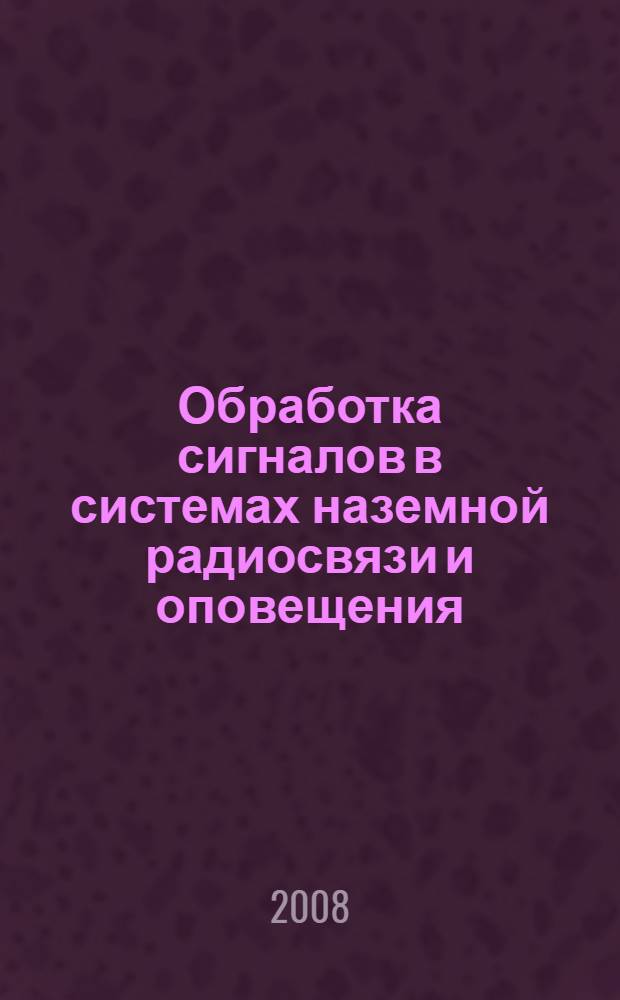 Обработка сигналов в системах наземной радиосвязи и оповещения : материалы шестнадцатой межрегиональной научно-технической конференции, июль 2008 года