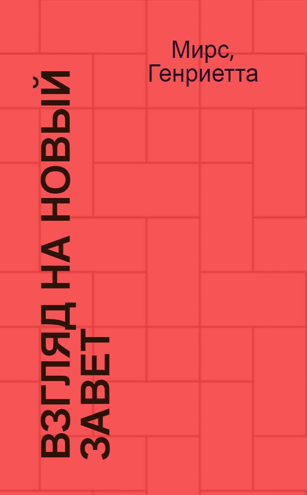 Взгляд на Новый Завет : краткий обзор от Евангелия Матфея до книги Откровение : материалы для чтения