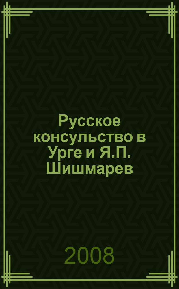 Русское консульство в Урге и Я.П. Шишмарев