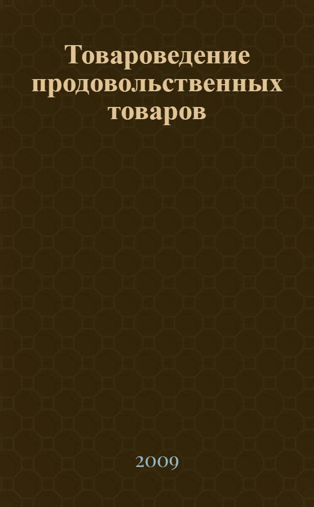 Товароведение продовольственных товаров : учебное пособие для студентов образовательных учреждений среднего профессионального образования, обучающихся по специальностям "Товароведение" и "Коммерция"