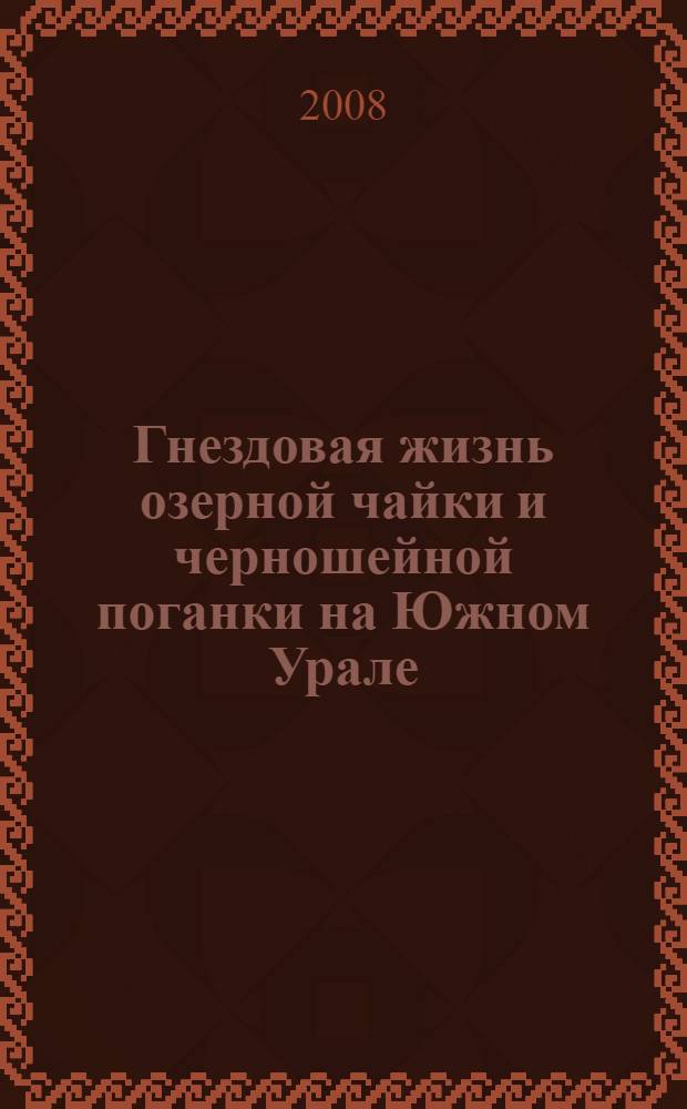 Гнездовая жизнь озерной чайки и черношейной поганки на Южном Урале : монография