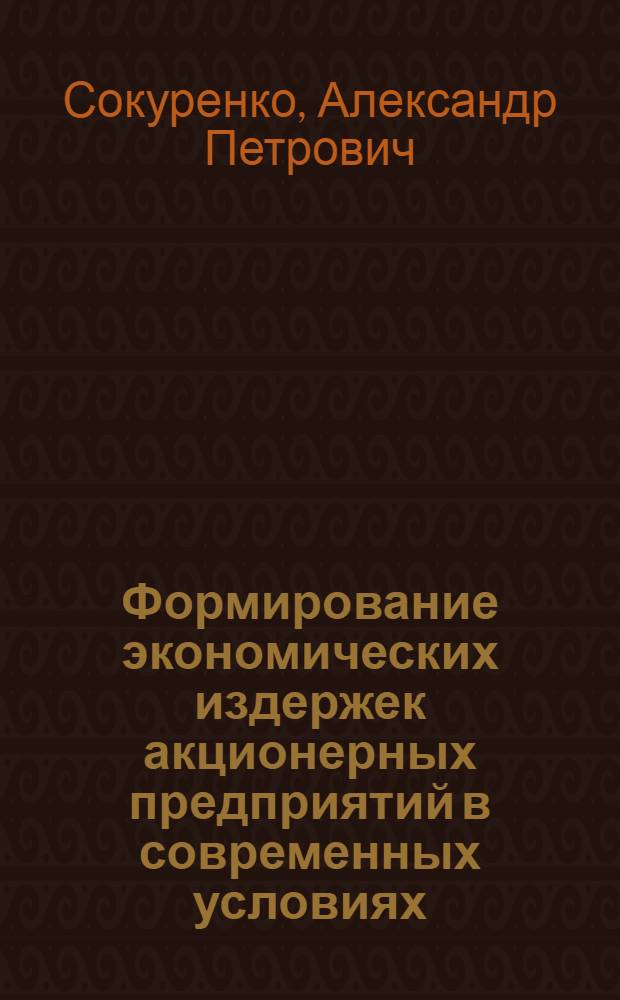 Формирование экономических издержек акционерных предприятий в современных условиях : автореф. дис. на соиск. учен. степ. канд. экон. наук : специальность 08.00.01 <Экон. теория>