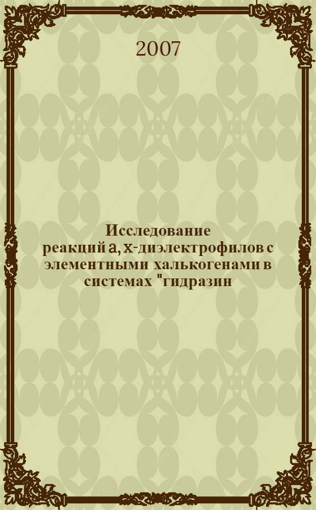 Исследование реакций a, x-диэлектрофилов с элементными халькогенами в системах "гидразин - гидрат - основание" : автореф. дис. на соиск. учен. степ. канд. хим. наук : специальность 02.00.08