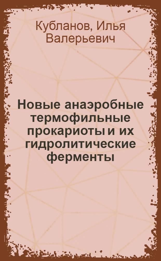 Новые анаэробные термофильные прокариоты и их гидролитические ферменты : автореф. дис. на соиск. учен. степ. канд. биол. наук : специальность 03.00.07 <Микробиология>