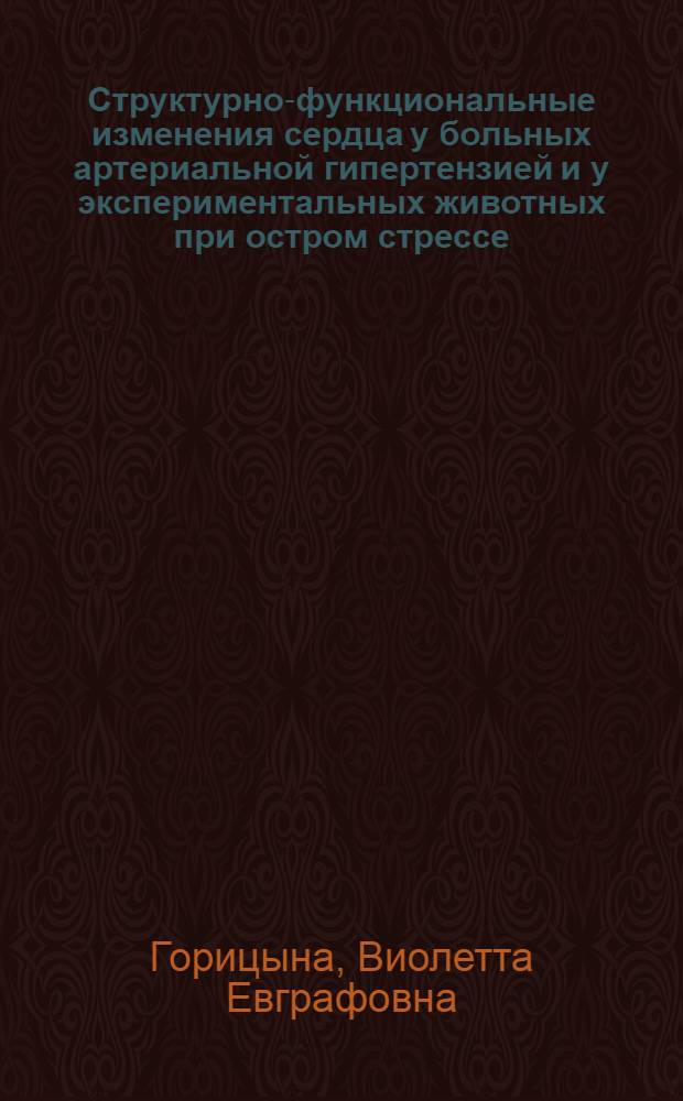 Структурно-функциональные изменения сердца у больных артериальной гипертензией и у экспериментальных животных при остром стрессе, а также возможности их медикаментозной коррекции : автореф. дис. на соиск. учен. степ. канд. мед. наук : специальность 14.00.05 <Внутрен. болезни>