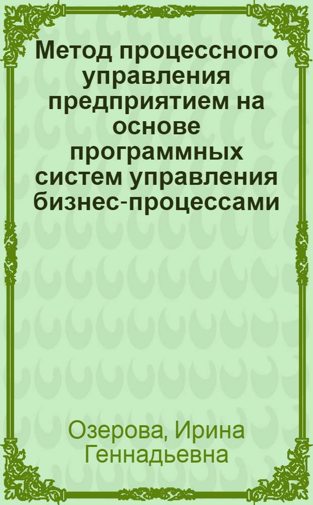 Метод процессного управления предприятием на основе программных систем управления бизнес-процессами : автореф. дис. на соиск. учен. степ. канд. техн. наук : специальность 05.13.01 <Систем. анализ, упр. и обраб. информ.>