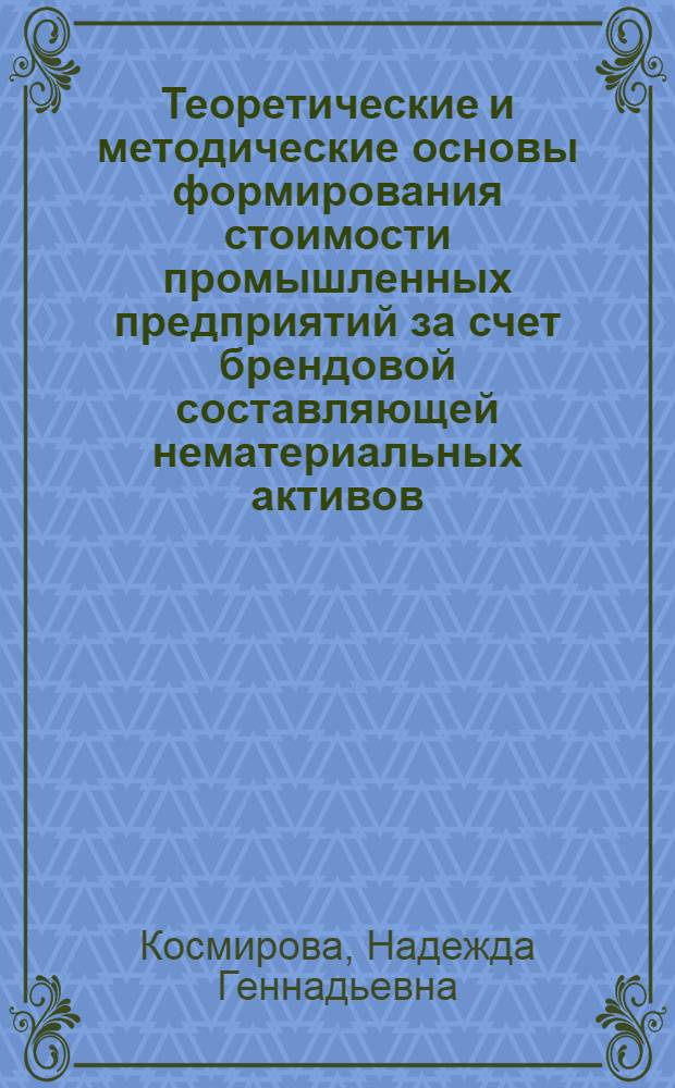 Теоретические и методические основы формирования стоимости промышленных предприятий за счет брендовой составляющей нематериальных активов : автореф. дис. на соиск. учен. степ. канд. экон. наук : специальность 08.00.05 <Экономика и упр. нар. хоз-вом>