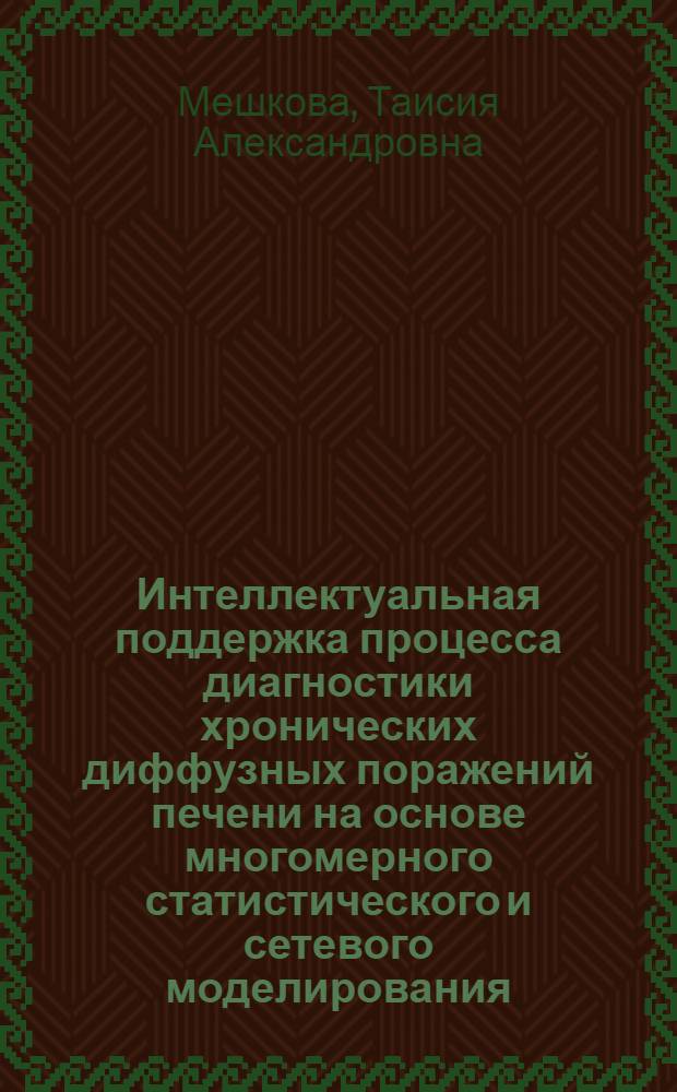 Интеллектуальная поддержка процесса диагностики хронических диффузных поражений печени на основе многомерного статистического и сетевого моделирования : автореф. дис. на соиск. учен. степ. канд. техн. наук : специальность 05.13.01 <Систем. анализ, упр. и обраб. информ.>