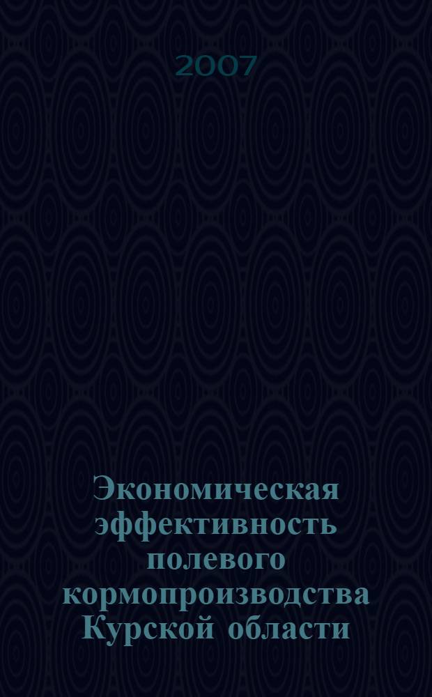 Экономическая эффективность полевого кормопроизводства Курской области : автореф. дис. на соиск. учен. степ. канд. экон. наук : специальность 08.00.05 <Экономика и упр. нар. хоз-вом>